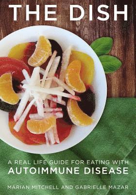 Gabrielle Mazar, Marian Mitchell - The Dish: A Real Life Guide For Eating With Autoimmune Disease, Häftad