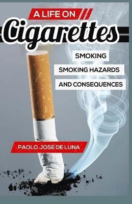 bokomslag A LIFE On Cigarettes: Smoking, Smoking Hazards, And Consequences