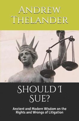 bokomslag Should I Sue?: Ancient and Modern Wisdom on the Rights and Wrongs of Litigation