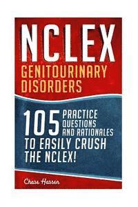 NCLEX: Genitourinary Disorders: 105 Nursing Practice Questions & Rationales to EASILY Crush the NCLEX! 1