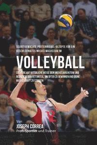 bokomslag Selbstgemachte Proteinriegel-Rezepte fur ein beschleunigtes Muskelwachstum im Volleyball: Steigere auf naturliche Weise dein Muskelwachstum und reduzi