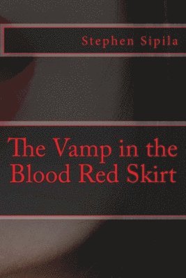 Stephen R. Sipila - The Vamp in the Blood Red Skirt, Häftad