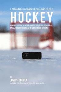 bokomslag Il programma di allenamento di forza completo per l'Hockey: Aumenta potenza, velocita, agilita e resistenza attraverso un allenamento di forza ed Un'a