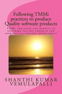 bokomslag Following TMMi practices to produce Quality software products: TMMi practices can benefit in software testing projects for incremental process improve