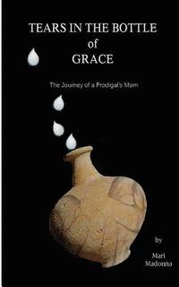 bokomslag Tears in the Bottle of Grace: The Journey of a Prodigal's Mom