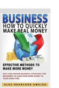 bokomslag Business: How to Quickly Make Real Money - Effective Methods to Make More Money: Easy and Proven Business Strategies for Beginne