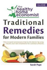 Traditional Remedies For Modern Families: How to avoid unnecessary trips to the doctor by using nature's own best treatments for common ailments. 1