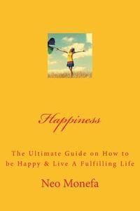 bokomslag Happiness: The Ultimate Guide on How to be Happy & Live A Fulfilling Life