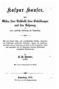 bokomslag Kaspar Hauser. Sein wesen, seine unschuld, seine erduldungen und sein ursprung in neuer, gründlicher erörterung und nachweisung