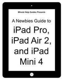 bokomslag A Newbies Guide to iPad Pro, iPad Air 2 and iPad Mini 3: (Or Any iPad with iOS 9)