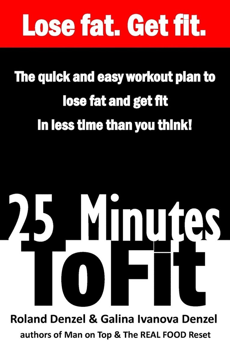 25 Minutes to Fit - The Quick & Easy Workout Plan for losing fat and getting fit in less time than you think! 1