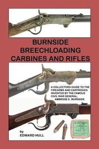 bokomslag Burnside Breechloading Carbines and Rifles: A Collectors Guide to The Firearms and Cartridges Invented by The Famous Civil War General, Ambrose E. Bur