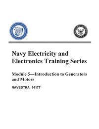 United States Navy - The Navy Electricity and Electronics Training Series: Module 05 Introduction To Generators And Motors, Häftad
