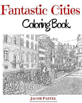 Fantastic Cities Coloring Book: City Coloring Books For Adults 1