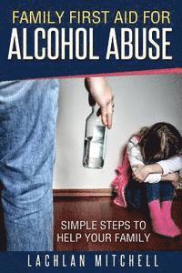 bokomslag Family First Aid For Alcohol Abuse: Simple Steps To Help Your Family