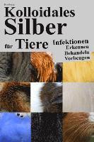 bokomslag Kolloidales Silber Für Tiere: Infektionen Erkennen Behandeln Vorbeugen