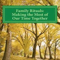 bokomslag Family Rituals: Making the Most of Our Time Together