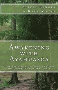 bokomslag Awakening with Ayahuasca: A conversation about energy healing, shamanism and spiritual quest