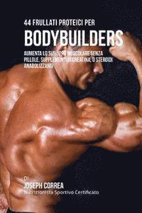 bokomslag 44 Frullati Proteici Per Bodybuilders: Aumenta Lo Sviluppo Muscolare Senza Pillole, Supplementi Di Creatina, O Steroidi Anabolizzanti