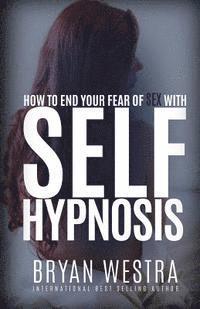 bokomslag How To End Your Fear of Sex With Self-Hypnosis