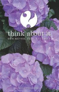 Think About It Volume V: A Collection of Essays 1