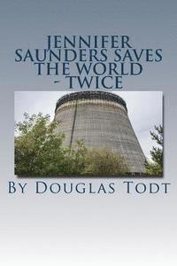 bokomslag Jennifer Saunders Saves the World - Twice: The Final First Arc Torture Magic Novel