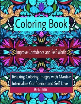 Coloring Book Improve Confidence and Self Worth: Relaxing Coloring Images with Mantras Internalize Confidence and Self Love 1