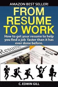 bokomslag From Resume to Work: How to Get Your Resume to Help You Find a Job Faster Than It Has Ever Done Before