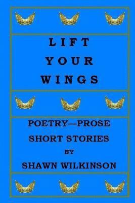 bokomslag Lift Your Wings: Poetry - Prose & Short Stories