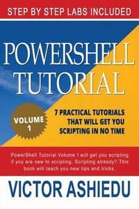 bokomslag Powershell Tutorial Volume 1: 7 Practical Tutorials That Will Get You Scripting In No Time