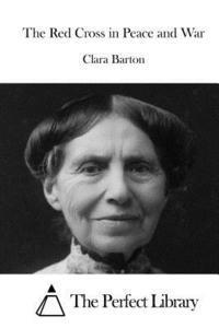 Clara Barton, The Perfect Library - The Red Cross in Peace and War, Häftad