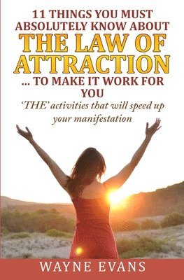 11 Things You Must Absolutely Know About The Law of Attraction... to make it work 1