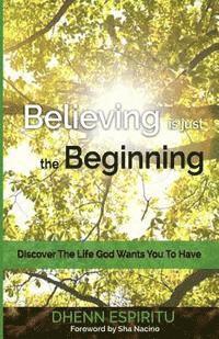 Believing is just the Beginning: Discover the Life God Wants You To Have 1