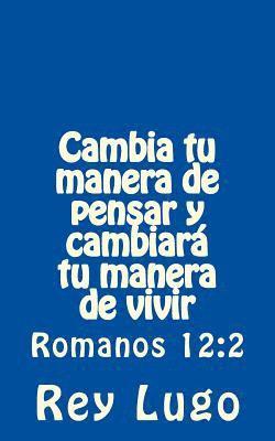 Cambia tu manera de pensar y cambiará tu manera de vivir: Romanos 12:2 1