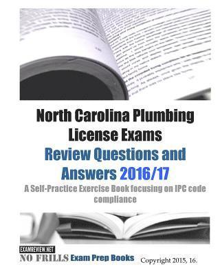 North Carolina Plumbing License Exams Review Questions and Answers 2016/17: A Self-Practice Exercise Book focusing on IPC code compliance 1