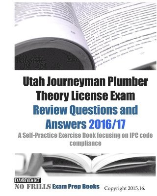 bokomslag Utah Journeyman Plumber Theory License Exam Review Questions and Answers 2016/17: A Self-Practice Exercise Book focusing on IPC code compliance