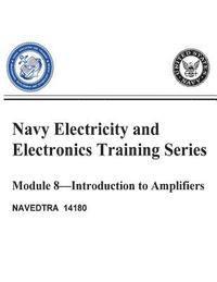 United States Navy - The Navy Electricity and Electronics Training: Series Module 08 Introduction To Amplifiers, Häftad