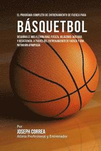 bokomslag El Programa Completo de Entrenamiento de Fuerza para Basquetbol: Desarrolle mas flexibilidad, fuerza, velocidad, agilidad, y resistencia, a traves del