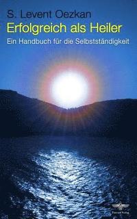 bokomslag Erfolgreich als Heiler: Ein Handbuch für die Selbstständigkeit