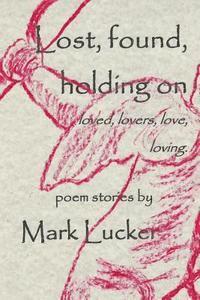 Mark L. Lucker - Lost, found, holding on: loved, lovers, love...loving, Häftad