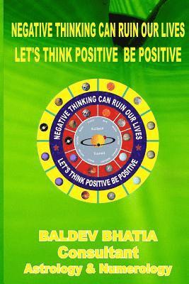 Baldev Bhatia - Negative Thinking Can Ruin Our Lives: Let Us Think Positve Be Positive, Häftad