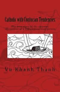 bokomslag Catholic with Confucian Tendencies: The extreme adventures of a Vietnamese refugee