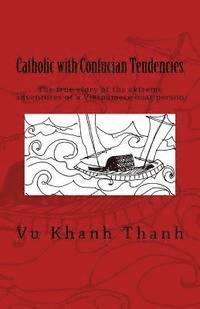 bokomslag Catholic with Confucian Tendencies: The extreme adventures of a Vietnamese refugee