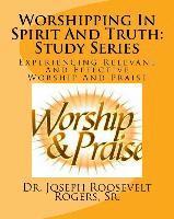 bokomslag Worshipping In The Spirit And Truth: Study Series: Relevant And Effective Worship And Praise