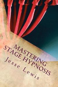 bokomslag Mastering Stage Hypnosis: The Simple Guide To Entertaining With Hypnosis