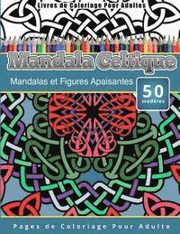 bokomslag Livres de Coloriage Pour Adultes Mandala Celtique: Mandalas et Figures Apaisantes Pages de Coloriage Pour Adulte