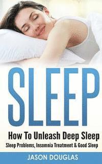 bokomslag Sleep: How To Unleash Deep Sleep - Sleep Problems, Insomnia Treatment & Good Sleep