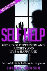 bokomslag Self Help: Get Rid of Depression & Anxiety and Live a Happy & Successful Life full of Love & Happiness