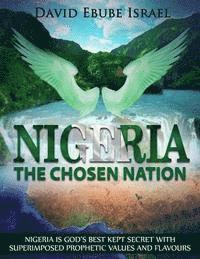 bokomslag Nigeria, The Chosen Nation: Nigeria is God's best kept secret with superimposed prophetic values and flavours