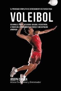 bokomslag El Programa Completo de Entrenamiento de Fuerza para Voleibol: Desarrolle fuerza, velocidad, agilidad, y resistencia, a traves del entrenamiento de fu